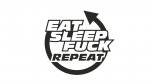 Eat Sleep Fuck Repeat